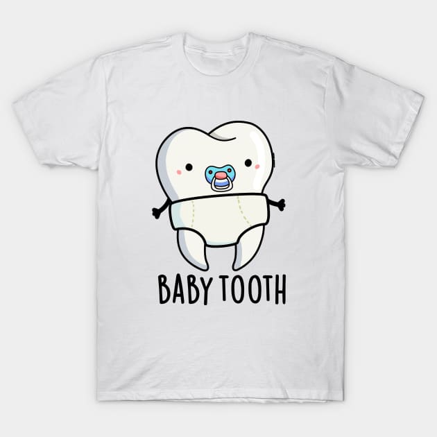 Baby Tooth Cute Teeth Pun T-Shirt by punnybone